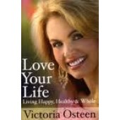 Love Your Life: Living Happy, Healthy, and Whole by Victoria Osteen 